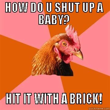 Anti-Joke Chicken - HOW DO U SHUT UP A BABY? HIT IT WITH A BRICK! Anti-Joke Chicken