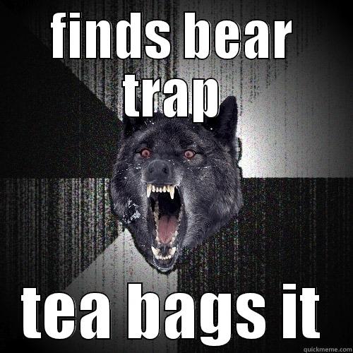 FINDS BEAR TRAP TEA BAGS IT Insanity Wolf