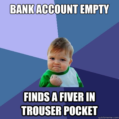 Bank Account empty finds a fiver in trouser pocket  Success Kid