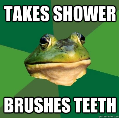 Takes shower Brushes teeth  Foul Bachelor Frog