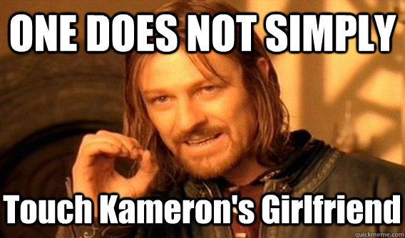ONE DOES NOT SIMPLY Touch Kameron's Girlfriend  One Does Not Simply