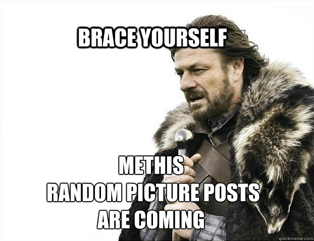 BRACE YOURSELF methis
 random picture posts 
are coming  BRACE YOURSELF TIMELINE POSTS