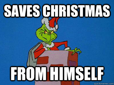 saves christmas from himself - saves christmas from himself  The Grinch