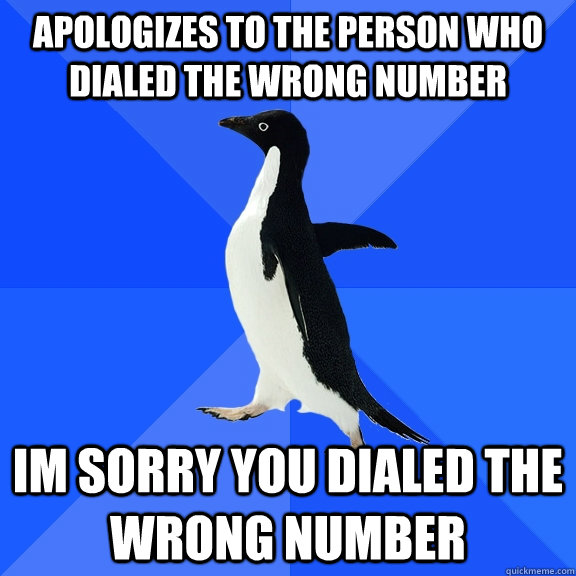 apologizes to the person who dialed the wrong number im sorry you dialed the wrong number  Socially Awkward Penguin