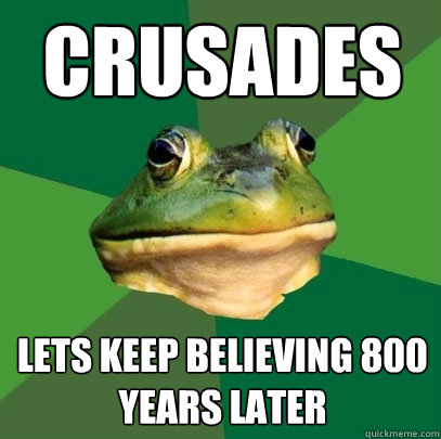 CRUSADES Lets keep believing 800 years later  Foul Bachelor Frog