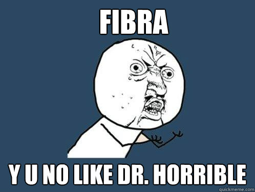 Fibra y u no like dr. horrible  Y U No