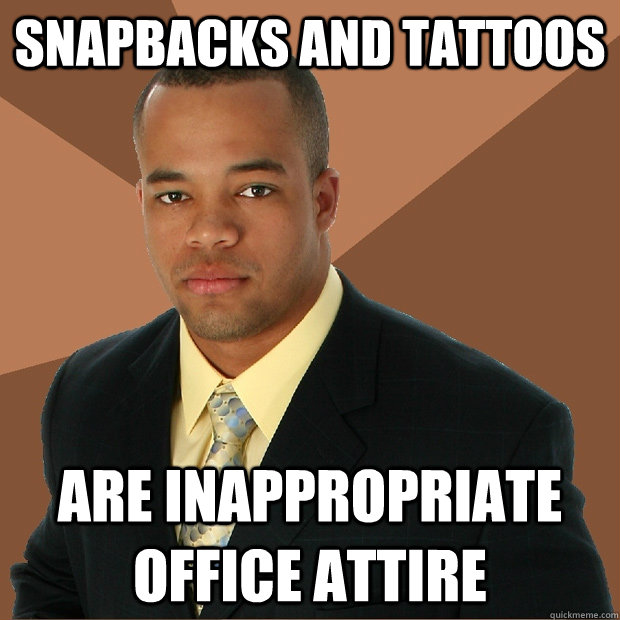 SNAPBACKS AND TATTOOS ARE INAPPROPRIATE OFFICE ATTIRE - SNAPBACKS AND TATTOOS ARE INAPPROPRIATE OFFICE ATTIRE  Successful Black Man