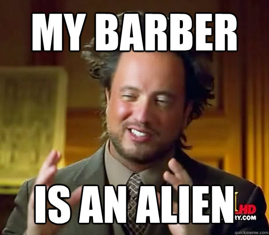my barber is an alien  Ancient Aliens