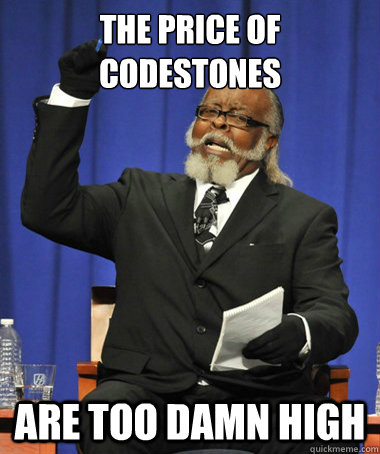 The price of codestones are too damn high  The Rent Is Too Damn High