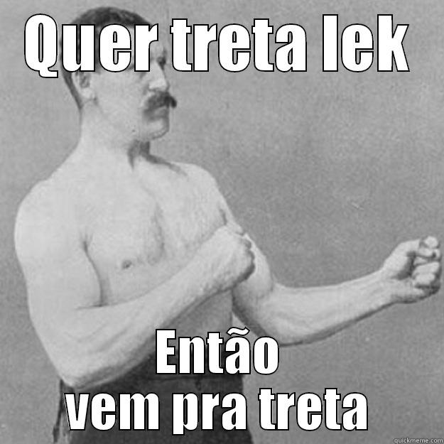 QUER TRETA LEK ENTÃO VEM PRA TRETA overly manly man