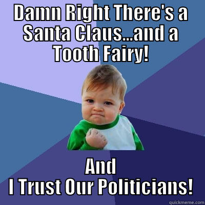 DAMN RIGHT THERE'S A SANTA CLAUS...AND A TOOTH FAIRY! AND I TRUST OUR POLITICIANS! Success Kid