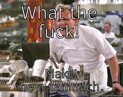 Make me a sammich - WHAT THE FUCK! MAKE ME A SAMMICH  Chef Ramsay