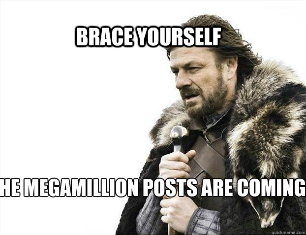BRACE YOURSELF THE MEGAMILLION POSTS ARE COMING  - BRACE YOURSELF THE MEGAMILLION POSTS ARE COMING   BRACE YOURSELF TIMELINE POSTS