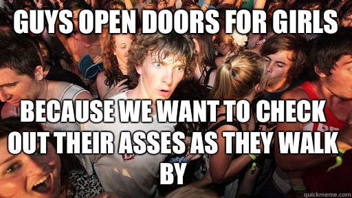 Guys open doors for girls Because we want to check out their asses as they walk by - Guys open doors for girls Because we want to check out their asses as they walk by  Sudden Clarity Clarence