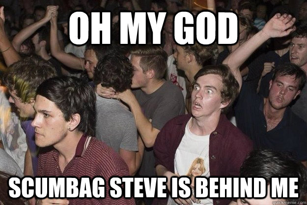 Oh my god Scumbag steve is behind me  Homophobic Henry