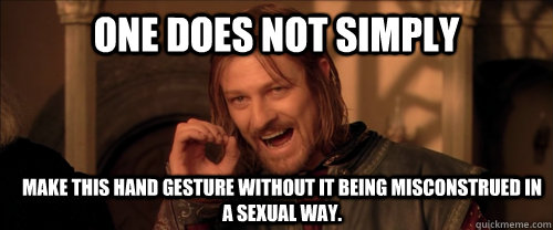 One does not simply make this hand gesture without it being misconstrued in a sexual way.  Mordor