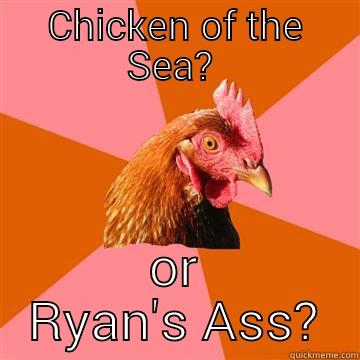 CHICKEN OF THE SEA?  OR RYAN'S ASS? Anti-Joke Chicken