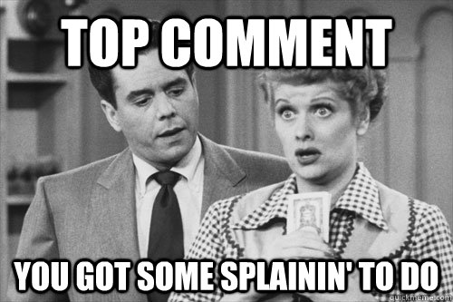 Top comment you got some splainin' to do - Top comment you got some splainin' to do  Misc