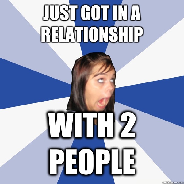 Just got in a relationship With 2 people  Annoying Facebook Girl