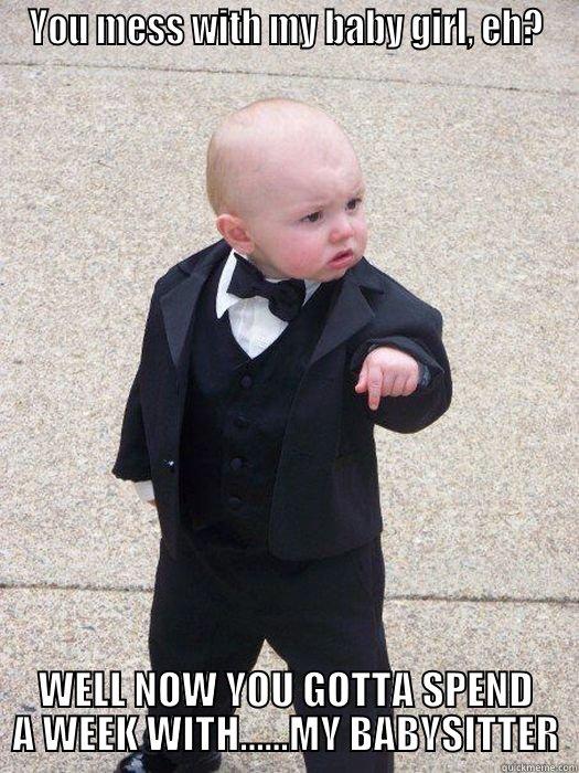 YOU MESS WITH MY BABY GIRL, EH? WELL NOW YOU GOTTA SPEND A WEEK WITH......MY BABYSITTER Baby Godfather