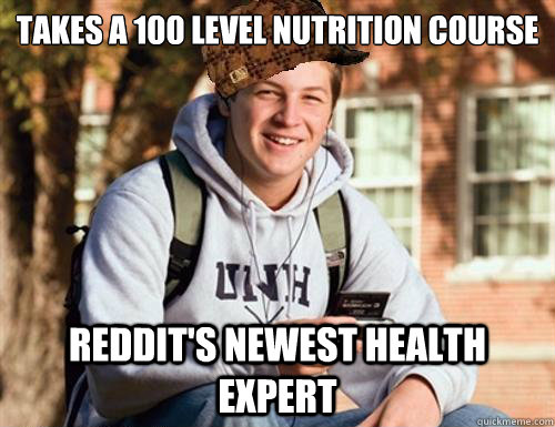 Takes a 100 level nutrition course Reddit's newest health expert - Takes a 100 level nutrition course Reddit's newest health expert  College Freshman