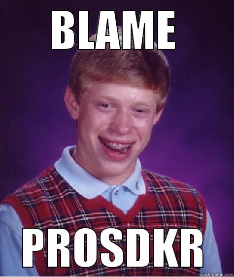 BLAME PROSDKR Bad Luck Brian