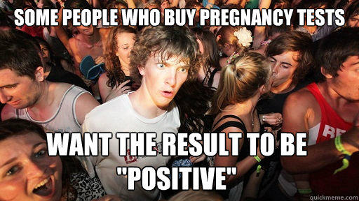 some people who buy pregnancy tests want the result to be 