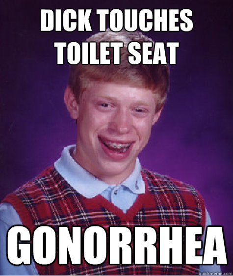 Dick touches toilet seat Gonorrhea   Bad Luck Brian