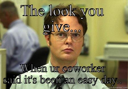 THE LOOK YOU GIVE... WHEN UR COWORKER SAID IT'S BEEN AN EASY DAY.. Schrute