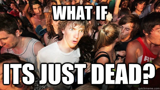 What if Its just dead?  Sudden Clarity Clarence