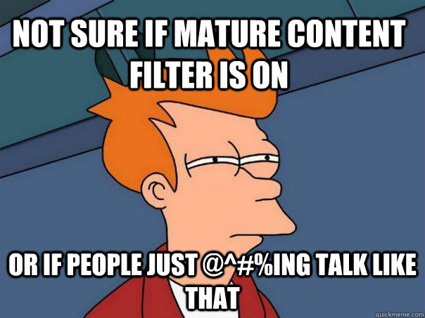 NOT SURE IF MATURE CONTENT FILTER IS ON OR IF PEOPLE JUST @^#%ING TALK LIKE THAT  Futurama Fry