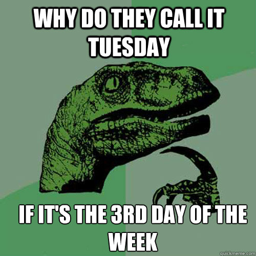 Why do they call it Tuesday If it's the 3rd day of the week - Why do they call it Tuesday If it's the 3rd day of the week  Misc