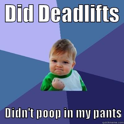  DID DEADLIFTS              DIDN'T POOP IN MY PANTS Success Kid