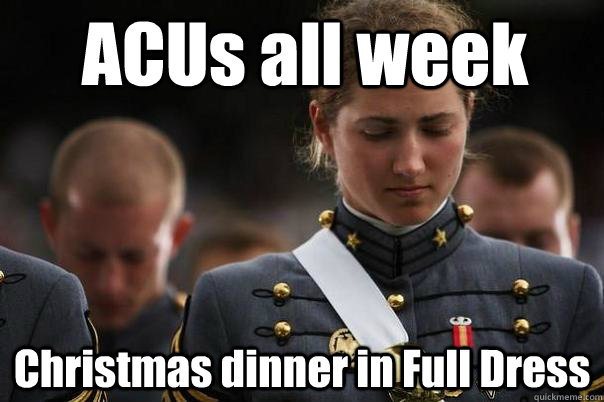 ACUs all week Christmas dinner in Full Dress  Cadet World Problems