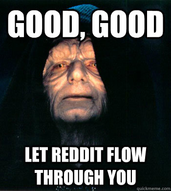 Good, Good Let reddit flow through you   