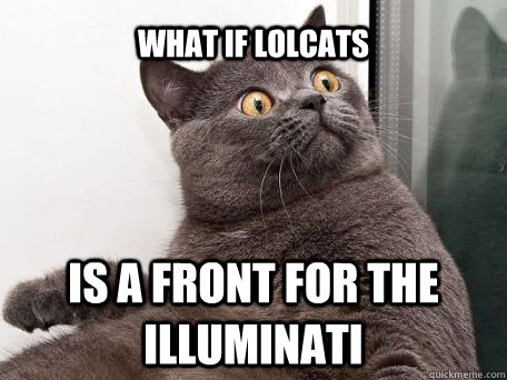 WHAT IF LOLCATS IS A FRONT FOR THE ILLUMINATI  conspiracy cat