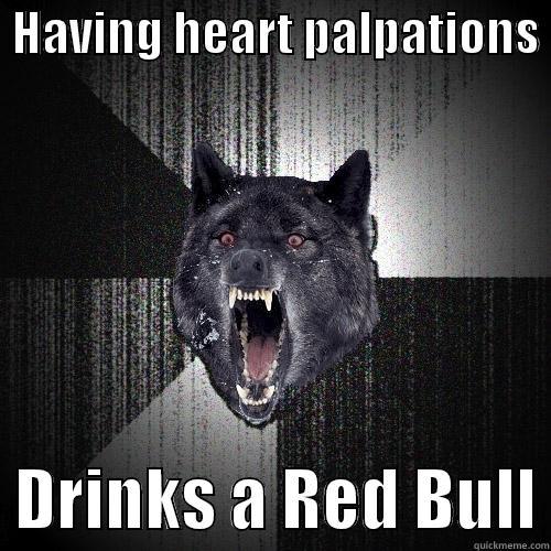  HAVING HEART PALPATIONS    DRINKS A RED BULL Insanity Wolf