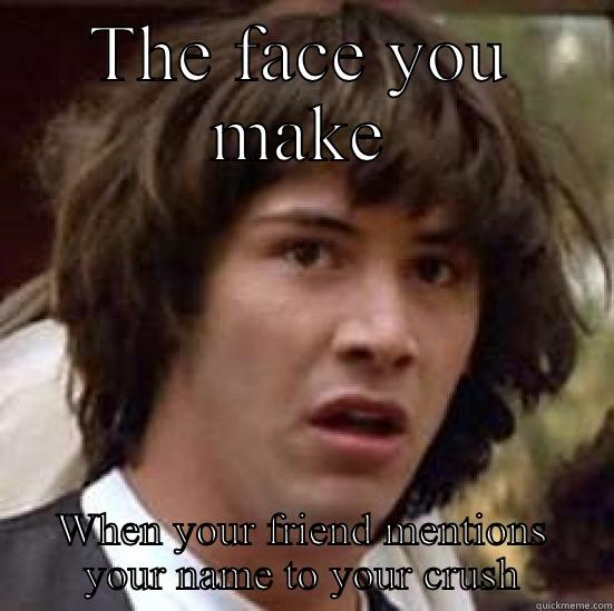 Uh oh - THE FACE YOU MAKE WHEN YOUR FRIEND MENTIONS YOUR NAME TO YOUR CRUSH conspiracy keanu