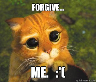 FORGIVE... ME.   :'(  Puss in boots
