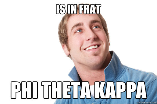 is in frat phi theta kappa  Misunderstood D-Bag