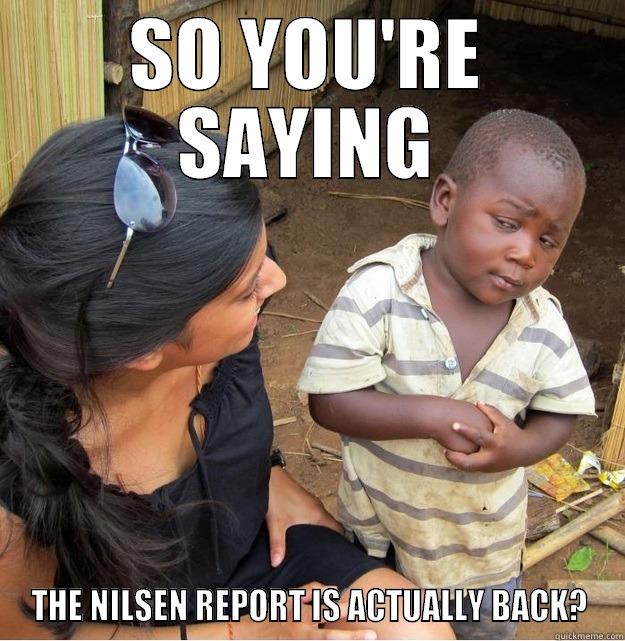 SO YOU'RE SAYING THE NILSEN REPORT IS ACTUALLY BACK? Skeptical Third World Kid