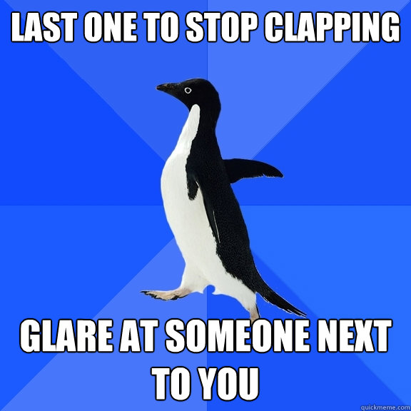 Last one to stop clapping Glare at someone next to you  Socially Awkward Penguin
