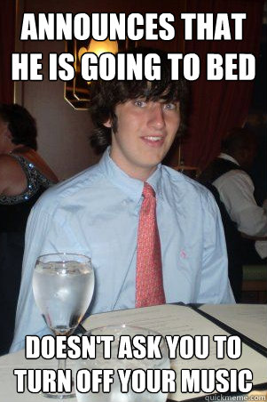 announces that he is going to bed doesn't ask you to turn off your music  Ok Guy Owen