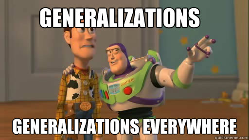 Generalizations Generalizations everywhere  Everywhere