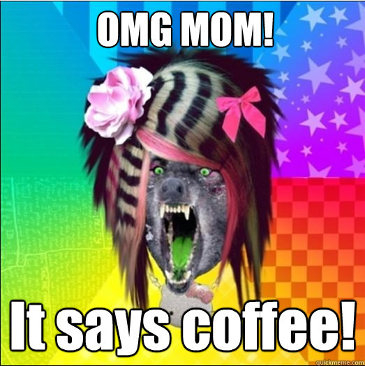 OMG MOM! It says coffee!  Scene Wolf
