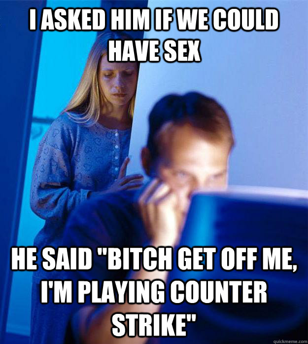 I asked him if we could have sex He said 