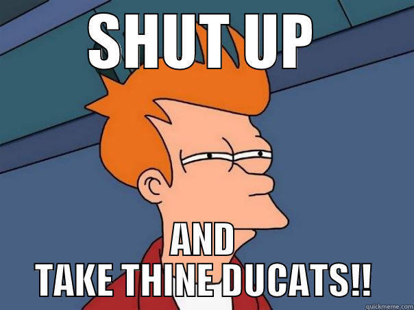 SHUT UP AND TAKE THINE DUCATS!! Futurama Fry