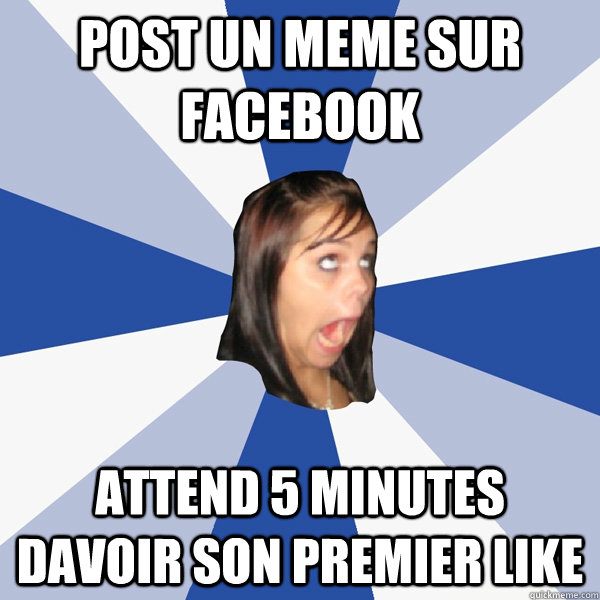 Post un meme sur facebook attend 5 minutes davoir son premier like  Annoying Facebook Girl