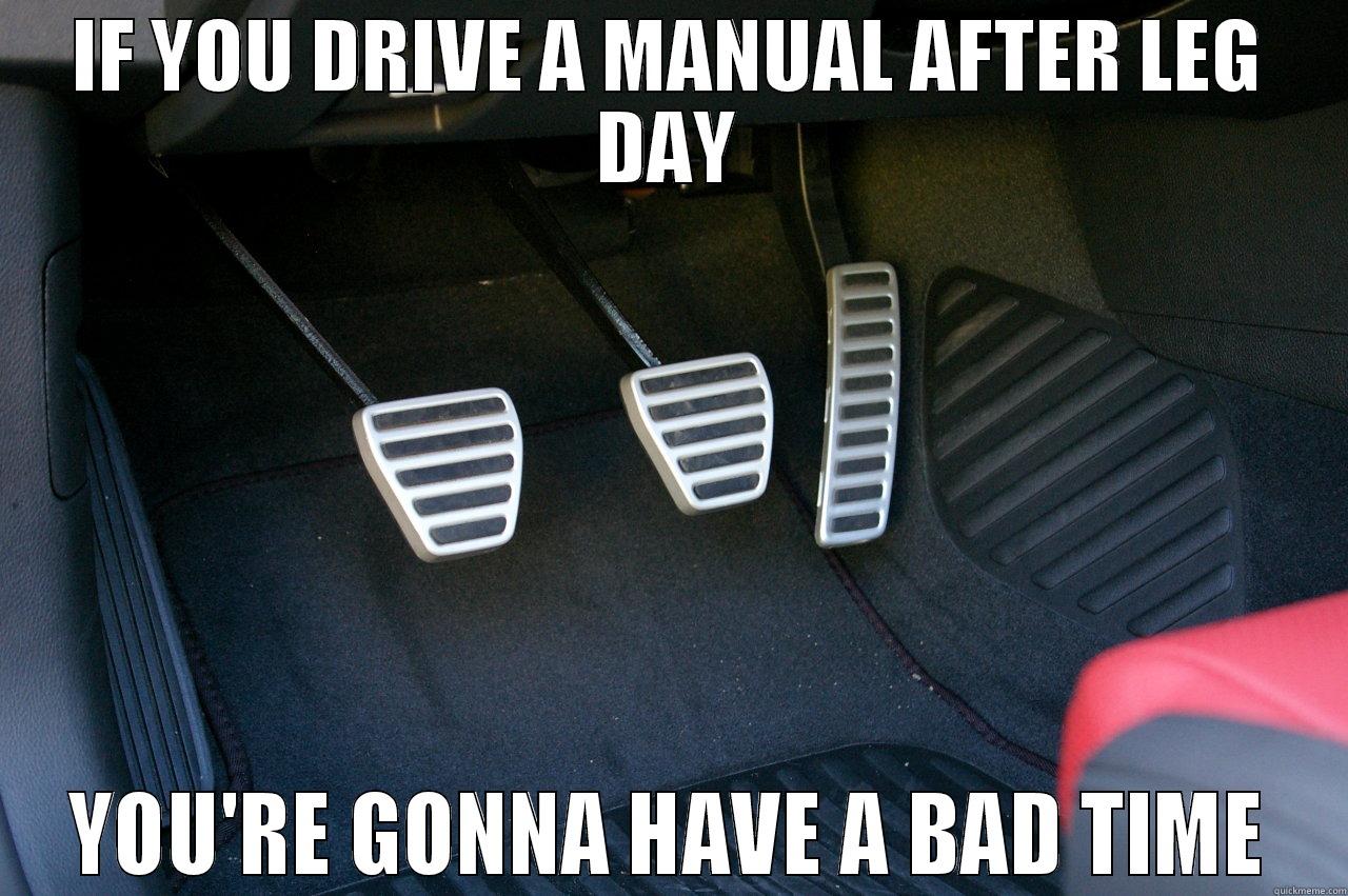 Dont drive manual after leg day - IF YOU DRIVE A MANUAL AFTER LEG DAY YOU'RE GONNA HAVE A BAD TIME Misc