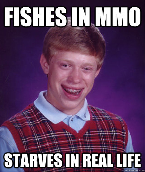 FISHES IN MMO STARVES IN REAL LIFE  Bad Luck Brian